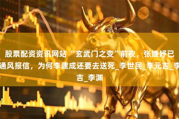股票配资资讯网站 “玄武门之变”前夜，张婕妤已经通风报信，为何李建成还要去送死_李世民_李元吉_李渊